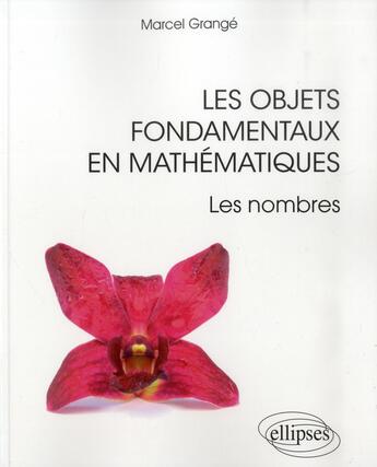 Couverture du livre « Les objets fondamentaux en mathematiques - les nombres » de Grange Marcel aux éditions Ellipses