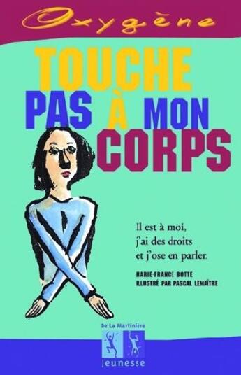 Couverture du livre « Touche pas à mon corps ; il est à moi, j'ai des droits et j'ose en parler » de Botte/Lemaitre aux éditions La Martiniere Jeunesse