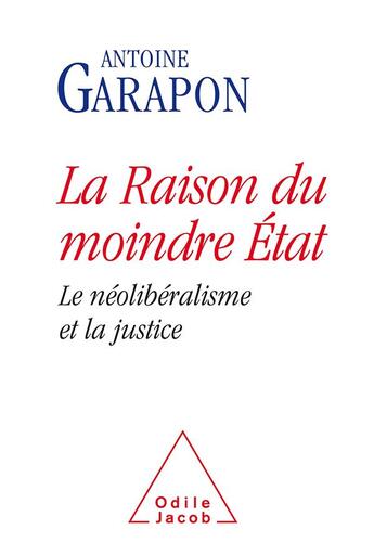 Couverture du livre « La raison du moindre Etat ; le néolibéralisme et la justice » de Antoine Garapon aux éditions Odile Jacob