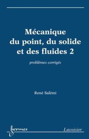 Couverture du livre « Mécanique du point, du solide et des fluides 2 : problèmes corrigés » de Rene Salemi aux éditions Hermes Science Publications