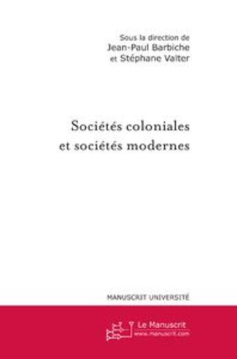 Couverture du livre « Sociétés coloniales et sociétés modernes » de Jean-Paul Barbiche et Stephane Valter aux éditions Le Manuscrit