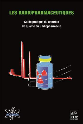 Couverture du livre « Les radiopharmaceutiques ; guide pratique du contrôle de qualité en radiopharmacie » de Yves Barbier aux éditions Edp Sciences