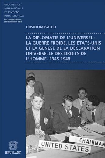 Couverture du livre « La diplomatie de l'universel : la guerre froide, les Etats-Unis et la genèse de la Déclaration universelle des droits de l'homme, 1945-1948 » de Olivier Barsalou aux éditions Bruylant