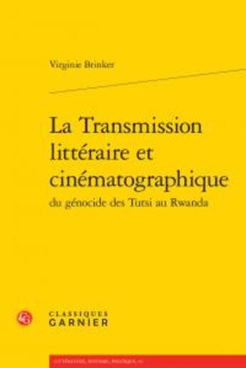 Couverture du livre « La transmission littéraire et cinématographique ; du génocide des Tutsi au Rwanda » de Virginie Brinker aux éditions Classiques Garnier