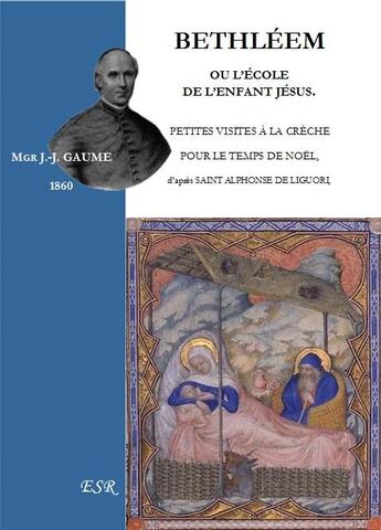 Couverture du livre « Bethléem ou l'école de l'enfant Jésus ; petites visites à la crèche pour le temps de Noël » de Jean-Joseph Gaume aux éditions Saint-remi