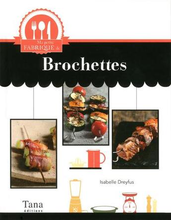 Couverture du livre « Ma petite fabrique de brochettes » de Isabelle Dreyfus aux éditions Tana