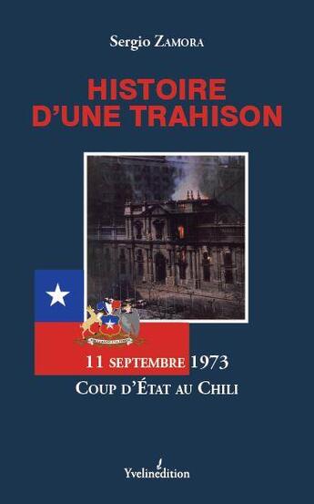 Couverture du livre « Histoire d'une trahison ; 11 septembre 1973, coup d'Etat au Chili » de Sergio Zamora aux éditions Francois Baudez