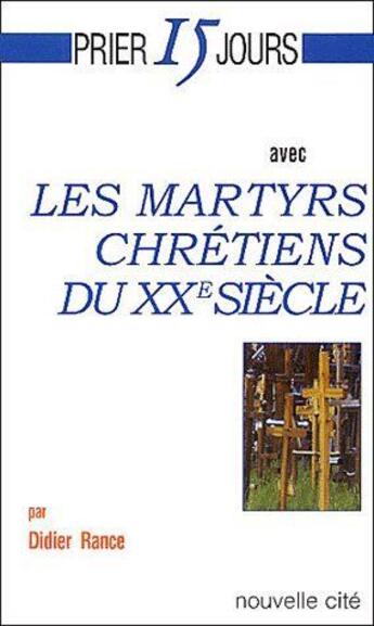 Couverture du livre « Prier 15 jours avec... : les martyrs chrétiens du XXe siècle » de Didier Rance aux éditions Nouvelle Cite