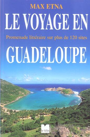 Couverture du livre « Le voyage en guadeloupe promenade litteraire sur plus de 120 sites » de Etna Max aux éditions Felin