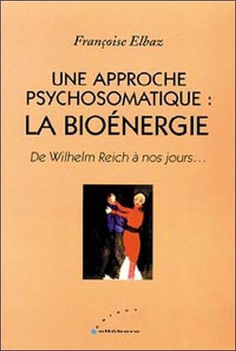 Couverture du livre « Bioenergie - approche psychosomatique » de Francoise Elbaz aux éditions Ellebore