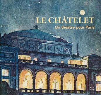 Couverture du livre « Le Châtelet ; un théâtre pour Paris » de J.-M. Leniaud et P. Pumain aux éditions Aam - Archives D'architecture Moderne