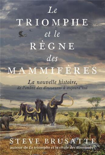 Couverture du livre « Le triomphe et le règne des mammifères : La nouvelle histoire, de l'ombre des dinosaures à aujourd'hui » de Steve Brusatte aux éditions Quanto