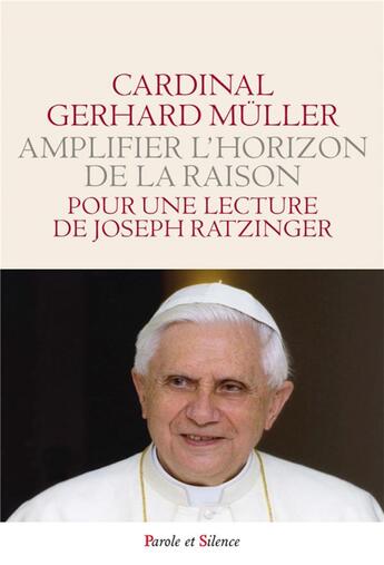Couverture du livre « Amplifier l'horizon de la raison ; pour une lecture de Joseph Ratzinger » de Gerald Muller aux éditions Parole Et Silence