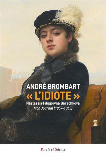 Couverture du livre « L'idiote : Nastassia Flippovna Barachkova ; mon journal (1857-1865) » de Andre Brombart aux éditions Parole Et Silence