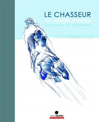 Couverture du livre « Chasseurs de loups marins » de Claire Vigneau et Bruce Roberts aux éditions 400 Coups