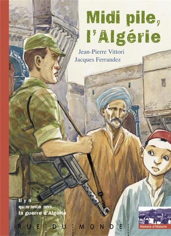 Couverture du livre « Midi pile, l'Algerie ; il y a 40 ans la guerre d'Algérie » de Jean-Pierre Vittori aux éditions Rue Du Monde