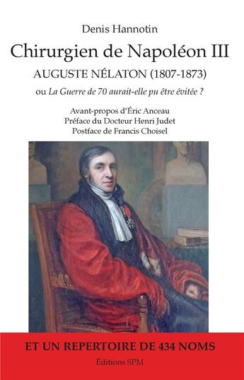 Couverture du livre « Chirurgien de Napoléon III ; Auguste Nélaton (1807-1873) ; la guerre de 70 aurait-elle pu être évitée ? » de Denis Hannotin aux éditions Spm Lettrage