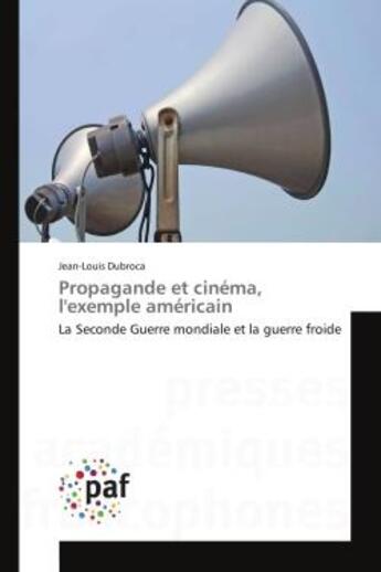 Couverture du livre « Propagande et cinema, l'exemple americain - la seconde guerre mondiale et la guerre froide » de Dubroca Jean-Louis aux éditions Presses Academiques Francophones