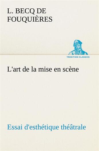 Couverture du livre « L'art de la mise en scene essai d'esthetique theatrale - l art de la mise en scene essai d esthetiqu » de Fouquieres L B D. aux éditions Tredition