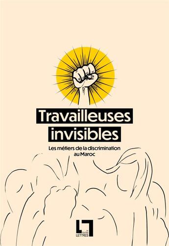 Couverture du livre « Travailleuses invisibles, Les métiers de la discrimination au Maroc » de Oumayma Aghzere et Soundouss Chraïbi et Sara El Ouedrhiri aux éditions En Toutes Lettres