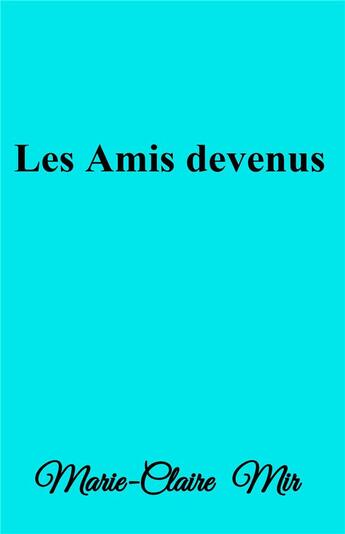 Couverture du livre « Les amis devenus » de Marie-Claire Mir aux éditions Librinova