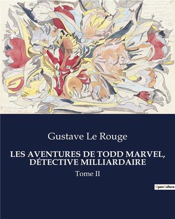 Couverture du livre « LES AVENTURES DE TODD MARVEL, DÉTECTIVE MILLIARDAIRE : Tome II » de Gustave Le Rouge aux éditions Culturea