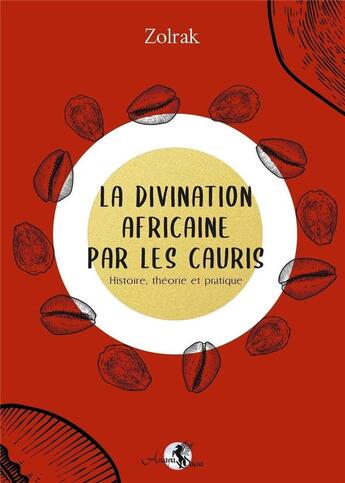 Couverture du livre « La divination africaine par les Cauris ; histoire, théorie et pratique » de Zolrac aux éditions Arcana Sacra