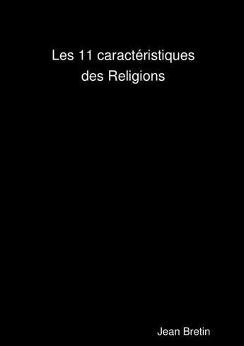 Couverture du livre « Les 11 caractéristiques des Religions » de Jean Bretin aux éditions Lulu