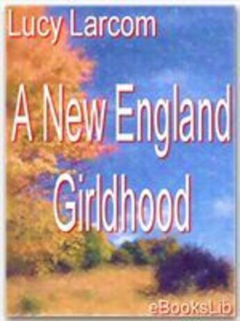 Couverture du livre « A New England Girldhood » de Lucy Larcom aux éditions Ebookslib