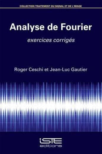 Couverture du livre « Analyse de Fourier ; exercices corrigés » de Jean-Luc Gautier et Roger Ceschi aux éditions Iste