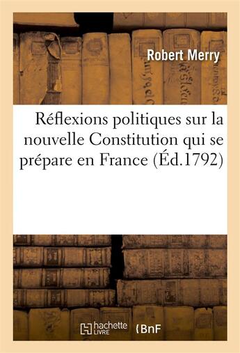 Couverture du livre « Reflexions politiques sur nouvelle constitution qui se prepare en france , adressees a la republique » de Merry aux éditions Hachette Bnf