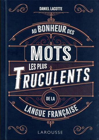 Couverture du livre « Au bonheur des mots les plus truculents de la langue française » de Daniel Lacotte aux éditions Larousse