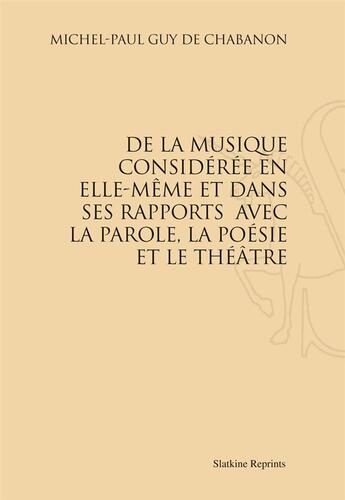 Couverture du livre « De la musique considérée en elle-même et dans ses rapports avec la parole, la poésie et le théâtre » de Michel-Paul Guy De Chabanon aux éditions Slatkine Reprints