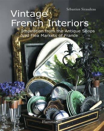 Couverture du livre « Vintage french interiors ; inspiration from the antique shops and flea markets of France » de Sebastien Siraudeau aux éditions Flammarion