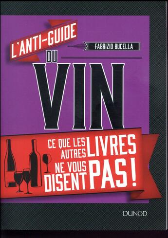 Couverture du livre « L'anti-guide du vin ; ce que les autres livres ne vous disent pas ! » de Fabrizio Bucella aux éditions Dunod