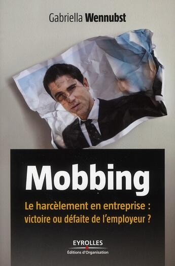 Couverture du livre « Mobbing ; le harcèlement en entreprise : victoire ou défaite de l'employeur ? » de Gabriella Wennubst aux éditions Organisation