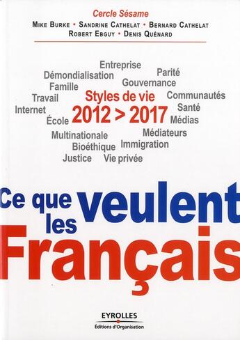 Couverture du livre « 2012-2017 : ce que veulent les Français ; styles de vie, entreprise, démondialisation, parité, famille, gouvernance, travail, communautés, internet, santé, école, médias, multinationales, médiateurs, immigration, bioéthique, justice, vie privée » de Mike Burke et Bernard Cathelat et Sandrine Cathelat et Robert Edguy et Denis Quenard aux éditions Organisation