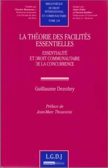 Couverture du livre « La théorie des facilités essentielles ; essentialité et droit communautaire de la concurrence » de Dezobry aux éditions Lgdj