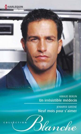 Couverture du livre « Un irrésistible médecin ; neuf mois pour s'aimer » de Amalie Berlin et Jennifer Greene aux éditions Harlequin