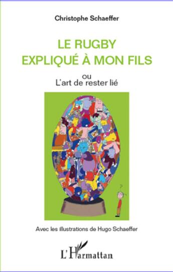 Couverture du livre « Le rugby expliqué à mon fils ; ou l'art de rester lié » de Christophe Schaeffer et Hugo Schaeffer aux éditions L'harmattan