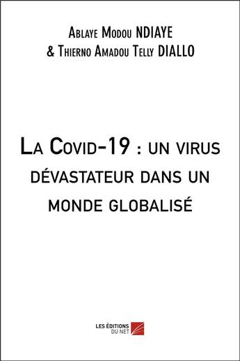 Couverture du livre « La Covid-19 : un virus dévastateur dans un monde globalisé » de Thierno Amadou Telly Diallo et Modou Ndiaye Ablaye aux éditions Editions Du Net