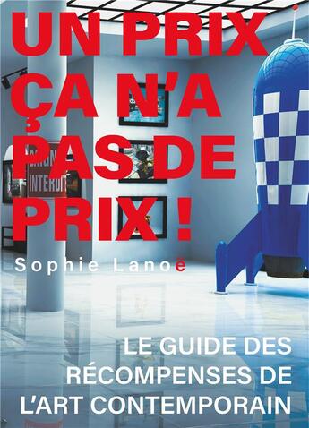 Couverture du livre « Un prix ça n'a pas de prix ! le guide des récompenses d'art contemporain » de Sophie Lanoe aux éditions Books On Demand