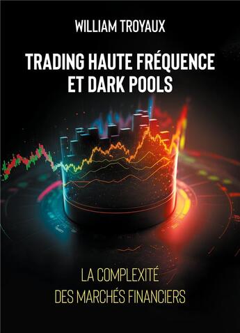 Couverture du livre « Trading Haute Fréquence et Dark Pools : La Complexité des Marchés Financiers » de William Troyaux aux éditions Books On Demand