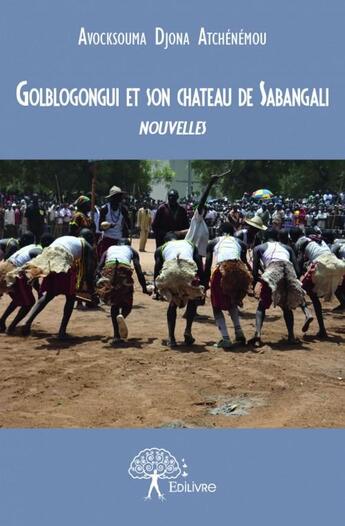 Couverture du livre « Golblogongui et son château de Sabangali » de Avocksouma Djona Atchenemou aux éditions Edilivre