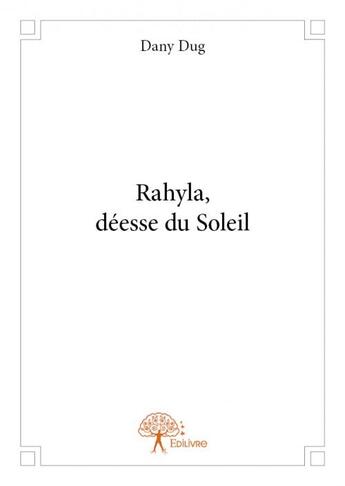 Couverture du livre « Rahyla, déesse du soleil » de Dany Dug aux éditions Edilivre