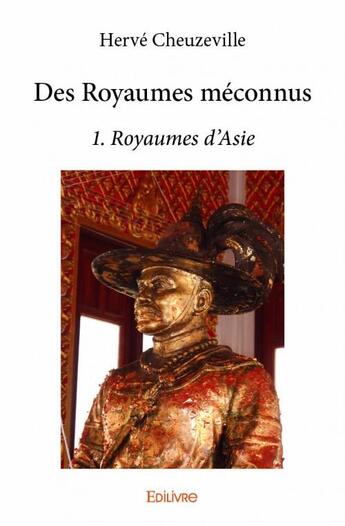 Couverture du livre « Des royaumes méconnus t.1 ; royaumes d'Asie » de Hervé Cheuzeville aux éditions Edilivre