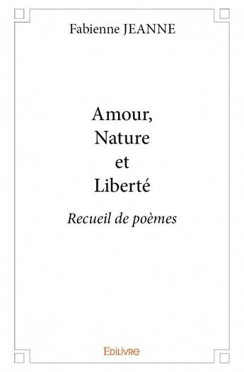 Couverture du livre « Amour, nature et liberté » de Fabienne Jeanne aux éditions Edilivre