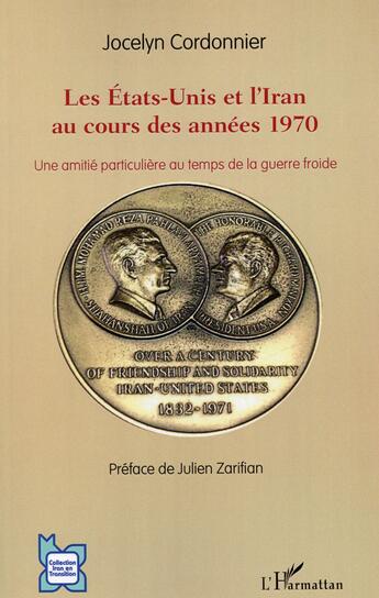 Couverture du livre « Les Etat-Unis et l'Iran au cours des années 1970 ; une amitié particulièrement au temps de la guerre froide » de Jocelyn Cordonnier aux éditions L'harmattan