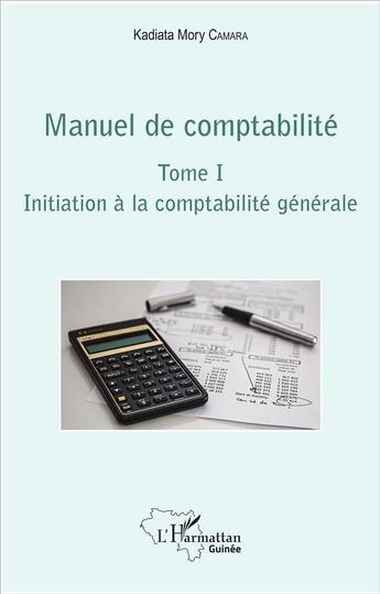 Couverture du livre « Manuel de comptabilité Tome 1 ; initiation à la comptabilité générale » de Kadiata Mory Camara aux éditions L'harmattan