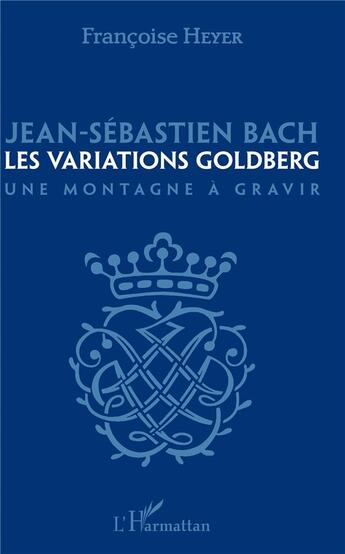 Couverture du livre « Jean-Sébastien Bach ; les variations Goldberg, une montagne a gravir » de Francoise Heyer aux éditions L'harmattan